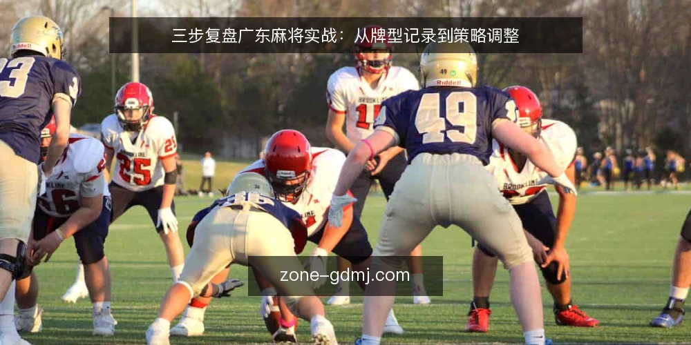 三步复盘广东麻将实战:从牌型记录到策略调整 — 准备:记录牌局与基础数据 配图