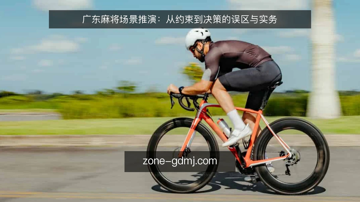 广东麻将场景推演:从约束到决策的误区与实务