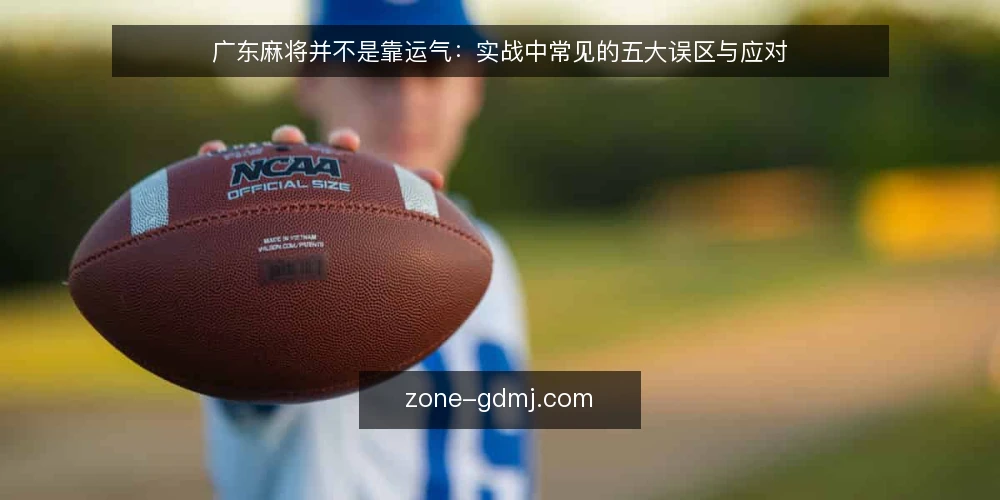 广东麻将并不是靠运气:实战中常见的五大误区与应对 — 先立个靶子:运气论掩盖了真正的技术差距 配图