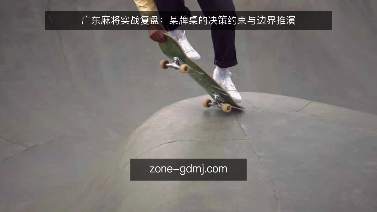广东麻将实战复盘：某牌桌的决策约束与边界推演