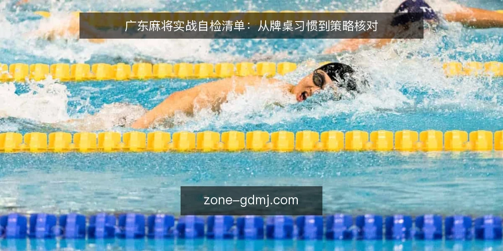 广东麻将实战自检清单:从牌桌习惯到策略核对 — 为何现在需要自检牌桌习惯 配图
