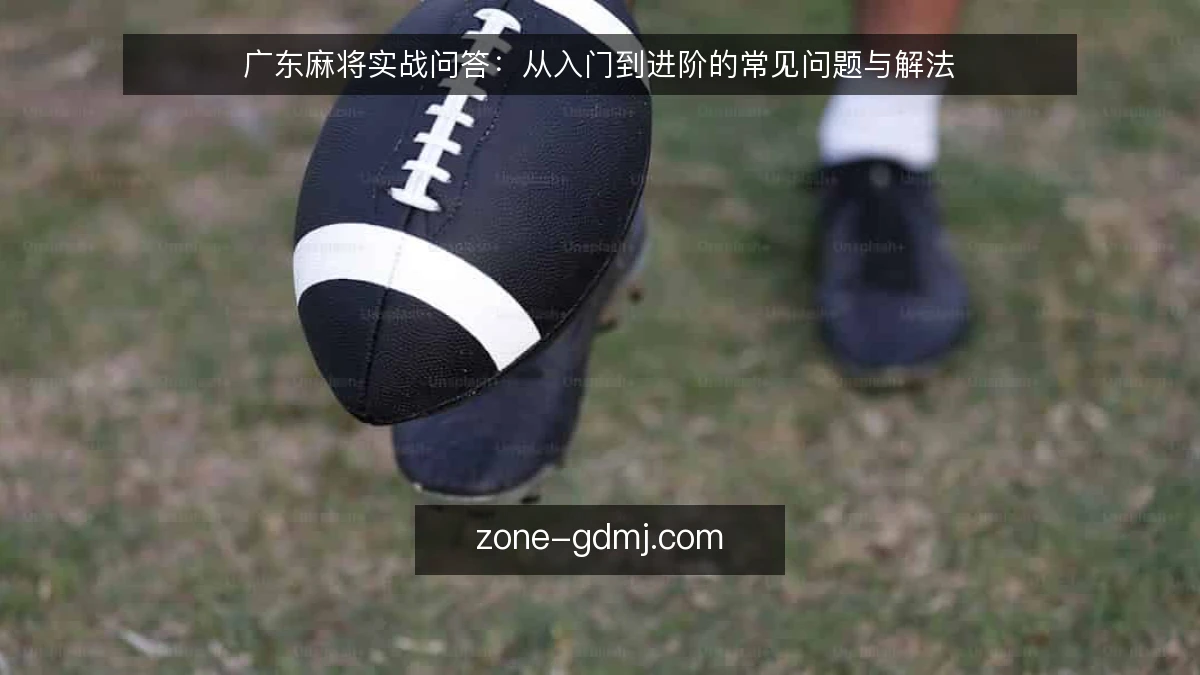 广东麻将实战问答：从入门到进阶的常见问题与解法