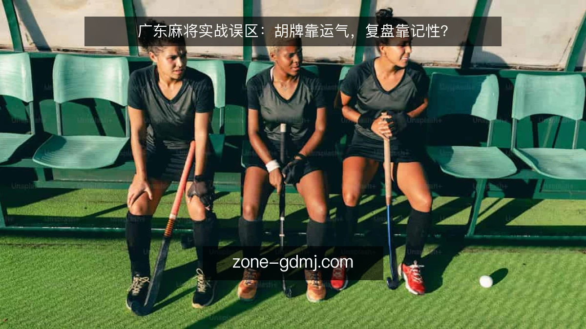 广东麻将实战误区：胡牌靠运气，复盘靠记性？